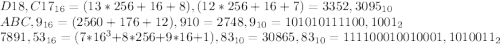 D18,C17_{16} = (13 * 256 + 16 + 8),(12 * 256 + 16 + 7) = 3352,3095_{10} \\ ABC,9_{16} = (2560 + 176 + 12),9{10} = 2748,9_{10} = 101010111100,1001_2\\ 7891,53_{16} = (7 * 16^3 + 8 * 256 + 9 * 16 + 1),83_{10} = 30865,83_{10} = 111100010010001,1010011_{2}