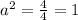 a^{2} = \frac{4}{4} =1