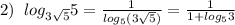 2)\; \; log_{3\sqrt5}5= \frac{1}{log_5(3\sqrt5)} = \frac{1}{1+log_53}