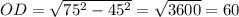 OD= \sqrt{75^2-45^2}= \sqrt{3600}=60