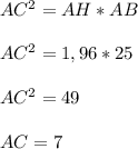 AC^2=AH*AB\\\\AC^2=1,96*25\\\\AC^2=49\\\\AC=7