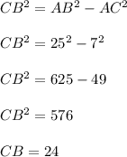 CB^2=AB^2-AC^2\\\\CB^2=25^2-7^2\\\\CB^2=625-49\\\\CB^2=576\\\\CB=24