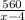 \frac{560}{x- 4 }