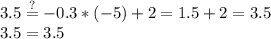 3.5\stackrel{?}{=}-0.3*(-5)+2=1.5+2=3.5\\3.5=3.5