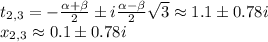 t_{2,3}=-{\alpha+\beta\over2}\pm i{\alpha-\beta\over2}\sqrt3\approx 1.1&#10;\pm0.78 i\\x_{2,3}\approx0.1\pm0.78i