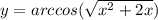 y=arccos( \sqrt{x^2+2x} )