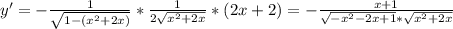 y'= -\frac{1}{ \sqrt{1-(x^2+2x)} } * \frac{1}{2 \sqrt{x^2+2x} } *(2x+2)= -\frac{x+1}{ \sqrt{-x^2-2x+1}* \sqrt{x^2+2x} }