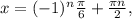 x=(-1)^n \frac{ \pi }{6} + \frac{ \pi n}{2} ,