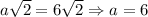 a\sqrt{2}=6\sqrt{2}\Rightarrow a=6