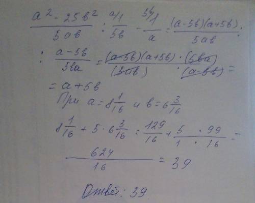 Из огэ. найдите значение выражения (a²-25b²/5ab)/(1/5b-1/a) при a=8целых1/16 и b=6целых3/16.