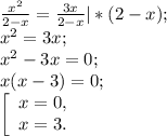 \frac{x^{2} }{2-x} =\frac{3x}{2-x} |*(2-x) ;\\x^{2} =3x;\\x^{2} -3x=0;\\x(x-3)=0;\\\left [ \begin{array}{lcl} {{x=0,} \\ {x=3}.} \end{array} \right.