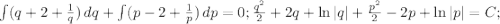 \int (q+2+\frac{1}{q})\, dq+\int(p-2+\frac{1}{p})\, dp=0; \frac{q^2}{2}+2q+\ln|q|+\frac{p^2}{2}-2p+\ln |p|=C;