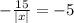 - \frac{15}{|x|} =-5