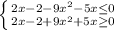 \left \{ {{ 2x-2 {-9x^2-5x \leq 0}} \atop { 2x-2 +{9x^2+5x \geq 0}} \right.