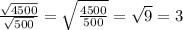 \frac{\sqrt{4500}}{\sqrt{500}} = \sqrt{\frac{4500}{500}} = \sqrt{9} = 3