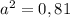 a^2 = 0,81