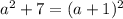 a^2+7=(a+1)^2