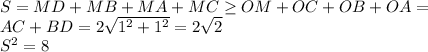 S = MD+MB+MA+MC \geq OM+OC+OB+OA = \\ &#10; AC+BD = 2\sqrt{1^2+1^2} = 2\sqrt{2}\\ &#10; S^2=8