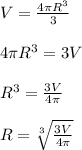 V= \frac{4 \pi R^3}{3}\\\\4 \pi R^3=3V\\\\R^3= \frac{3V}{4 \pi }\\\\R= \sqrt[3]{ \frac{3V}{4 \pi } }