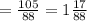 = \frac{105}{88} =1 \frac{17}{88}