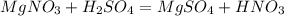 MgNO_{3} + H_{2}SO_{4}=MgSO_{4} +HNO_{3}