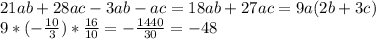 21ab+28ac-3ab-ac=18ab+27ac=9a(2b+3c) \\ 9* (-\frac{10}{3} )* \frac{16}{10} = -\frac{1440}{30} =-48