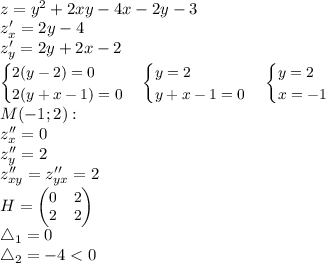 \small \\z=y^2+2xy-4x-2y-3\\ z'_x=2y-4\\ z'_y=2y+2x-2\\ \begin{cases} 2(y-2)=0\\ 2(y+x-1)=0 \end{cases} \begin{cases} y=2\\ y+x-1=0 \end{cases} \begin{cases} y=2\\ x=-1 \end{cases}\\ M(-1;2):\\ z''_x=0\\ z''_y=2\\ z''_{xy}=z''_{yx}=2\\ H=\begin{pmatrix} 0 & 2\\ 2 & 2 \end{pmatrix}\\ \triangle_1=0\\ \triangle_2=-4