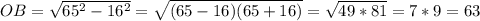 OB=\sqrt{65^2-16^2} =\sqrt{(65-16)(65+16)}=\sqrt{49*81}=7*9=63