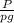 \frac{P}{pg}