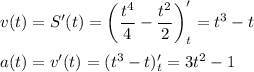 v(t)=S'(t)=\bigg( \dfrac{t^4}{4} - \dfrac{t^2}{2} \bigg)'_t=t^3-t\\ \\ a(t)=v'(t)=(t^3-t)'_t=3t^2-1