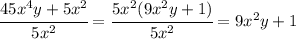 \cfrac{45x^4y+5x^2}{5x^2} = \cfrac{5x^2(9x^2y+1)}{5x^2} =9x^2y+1