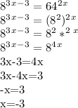 8^3^x^-^3=64^2^x&#10;&#10;8^3^x^-^3=(8^2)^2^x&#10;&#10;8^3^x^-^3=8^2*^2^x&#10;&#10;8^3^x^-^3=8^4^x&#10;&#10;3x-3=4x&#10;&#10;3x-4x=3&#10;&#10;-x=3&#10;&#10;x=-3