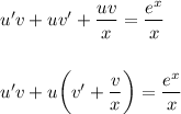 u'v+uv'+ \dfrac{uv}{x} = \dfrac{e^x}{x} \\ \\ \\ u'v+u\bigg(v'+ \dfrac{v}{x}\bigg) =\dfrac{e^x}{x}