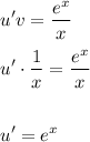 \displaystyle u'v= \frac{e^x}{x} \\ \\ u'\cdot \frac{1}{x}=\frac{e^x}{x}\\ \\ \\ u'=e^x