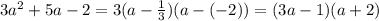 3 a^{2} + 5a - 2 = 3(a - \frac{1}{3} )(a - (-2)) = (3a -1)(a+2)