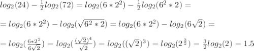 log_2(24)- \frac{1}{2} log_2(72)=log_2(6*2^2)-\frac{1}{2}log_2(6^2*2)= \\ \\ =log_2(6*2^2)-log_2( \sqrt{6^2*2} )=log_2(6*2^2)-log_2( 6\sqrt{2} )= \\ \\ &#10;=log_2( \frac{6*2^2}{6\sqrt{2}} )=log_2( \frac{(\sqrt{2})^4}{\sqrt{2}} )=log_2((\sqrt{2})^3)=log_2(2^{ \frac{3}{2}} )= \frac{3}{2} log_2(2)=1.5