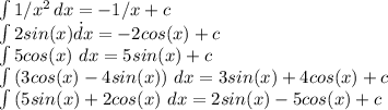 \int\limits {1/x^2} \, dx=-1/x +c&#10;&#10;\int {2sin(x)} \. dx=-2cos(x)+c&#10;&#10;\int{5cos(x)} \ dx=5sin(x)+c&#10;&#10;\int{(3cos(x)-4sin(x))} \ dx =3sin(x)+4cos(x)+c&#10;&#10;\int{(5sin(x)+2cos(x)} \ dx=2sin(x)-5cos(x) + c