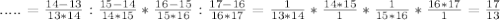 .....=\frac{14-13}{13*14}: \frac{15-14}{14*15} * \frac{16-15}{15*16} : \frac{17-16}{16*17}= \frac{1}{13*14}* \frac{14*15}{1}* \frac{1}{15*16}* \frac{16*17}{1}= \frac{17}{13}