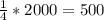 \frac{1}{4} *2000=500