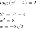 log_2( x^{2} -4) = 2 \\ \\ 2^2=x^2-4 \\ x^2=8 \\ x=б2 \sqrt{2}