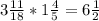 3\frac{11}{18} * 1\frac{4}{5} = 6\frac{1}{2}