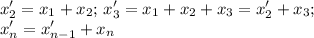 \displaystyle x_2'=x_1+x_2; \, x_3'=x_1+x_2+x_3=x_2'+x_3; \\&#10;x_n'=x_{n-1}'+x_n