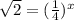 \sqrt{2} =( \frac{1}{4} )^x