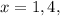 x=1,4,