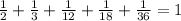 \frac{1}{2} + \frac{1}{3} + \frac{1}{12} + \frac{1}{18} + \frac{1}{36} =1