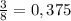 \frac{3}{8} =0,375