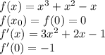 f(x)=x^3+x^2-x\\&#10;f(x_0)=f(0)=0\\f'(x)=3x^2+2x-1\\&#10;f'(0)=-1