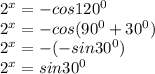 2^{x} = - cos 120^{0} &#10;&#10; 2^{x}= - cos(90 ^{0} +30 ^{0} ) &#10;&#10; 2^{x}= -(-sin 30^{0})&#10;&#10; 2^{x} =sin 30^{0}