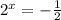 2^{x} =- \frac{1}{2}