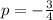 p=- \frac{3}{4}